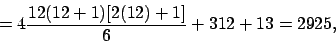 \begin{displaymath}
=4\frac{12(12+1)[2(12)+1]}{6} + 312 + 13 = 2925,
\end{displaymath}
