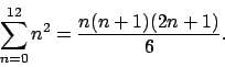 \begin{displaymath}
\sum_{n=0}^{12}n^2 = \frac{n(n+1)(2n+1)}{6}.
\end{displaymath}
