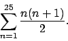 \begin{displaymath}
\sum_{n=1}^{25}\frac{n(n+1)}{2}.
\end{displaymath}