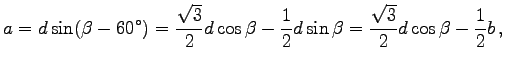 $\displaystyle a=d\sin(\beta-60^\circ)=\frac{\sqrt{3}}{2}d\cos\beta-\frac 1 2
d\sin\beta=\frac{\sqrt{3}}{2}d\cos\beta-\frac 1 2 b\,,
$