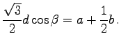 $\displaystyle \frac{\sqrt{3}}{2}d\cos\beta = a + \frac 1 2 b\,.
$