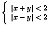 $
\left\{\begin{array}{l} \vert x+y\vert<2 \ Vert x-y\vert<2\\
\end{array}\right.
$