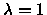 $\lambda=1$