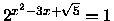 $2^{x^2-3x+\sqrt{5}}=1$