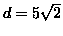 $d=5\sqrt{2}$