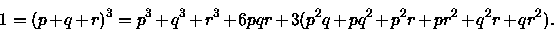 \begin{displaymath}1=(p+q+r)^3=p^3+q^3+r^3+6pqr+3(p^2q+pq^2+p^2r+pr^2+q^2r+qr^2).\end{displaymath}