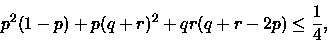 \begin{displaymath}p^2(1-p)+p(q+r)^2+qr(q+r-2p) \leq \frac{1}{4},\end{displaymath}