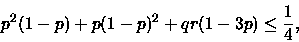 \begin{displaymath}p^2(1-p)+p(1-p)^2+qr(1-3p) \leq \frac{1}{4},\end{displaymath}