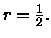 $r=\frac{1}{2}.$