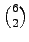 $ \binom{6}{2}$