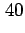 $ \phantom{,}\!40$