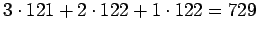 $ 3\cdot 121 + 2 \cdot 122 + 1 \cdot 122
= 729$