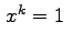 $ \phantom{,}\! x^k = 1 $