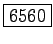 \fbox{6560}