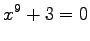 $\displaystyle x^9 + 3 = 0$