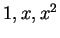 $ 1,x,x^2$