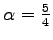 $ \alpha = \frac{5}{4}$