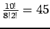 $ \frac{10!}{8!2!} = 45$