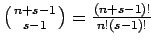 $ \left({{n+s-1}\atop {s-1}}\right) = \frac{(n+s-1)!}{n!(s-1)!}$