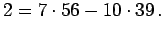 $\displaystyle 2=7\cdot 56-10\cdot 39 .
$