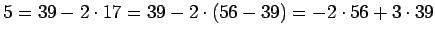 $\displaystyle 5=39-2\cdot 17 = 39 - 2\cdot(56-39)=-2\cdot 56+3\cdot 39$