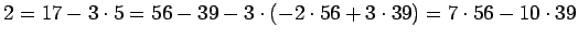 $\displaystyle 2=17-3\cdot 5 =56-39 - 3\cdot(-2\cdot 56+3\cdot 39)= 7\cdot 56-10\cdot 39$