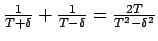 $ \frac{1}{T+\delta} + \frac{1}{T-\delta} = \frac{2 T}{T^2 - \delta^2}$