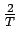 $ \frac{2}{T}$