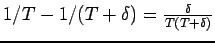 $ 1/T - 1/(T+\delta) = \frac{\delta}{T(T+\delta)}$
