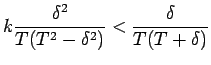 $\displaystyle k \frac{\delta^2}{T(T^2 - \delta^2)} < \frac{\delta}{T(T+\delta)}
$
