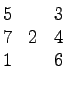 $\displaystyle \begin{matrix}
5 & & 3\\
7 & 2 & 4\\
1 & & 6
\end{matrix}$