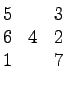 $\displaystyle \begin{matrix}
5 & & 3\\
6 & 4 & 2\\
1 & & 7
\end{matrix}$